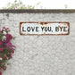 Stainless Steel Love You Bye Distressed Wall Sign