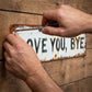 Stainless Steel Love You Bye Distressed Wall Sign